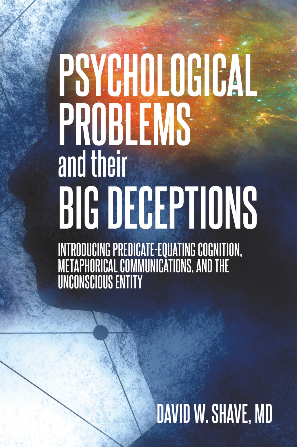 Psychological Problems and Their Big Deceptions Introducing Predicate-Equating Cognition, Metaphorical Communications, and the Unconscious Entity - (PDF/EPUB Version)