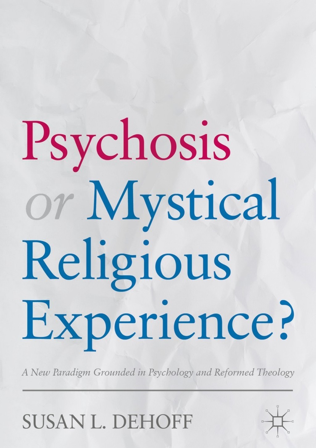 Psychosis or Mystical Religious Experience? A New Paradigm Grounded in Psychology and Reformed Theology  â€“ PDF/EPUB Version Downloadable