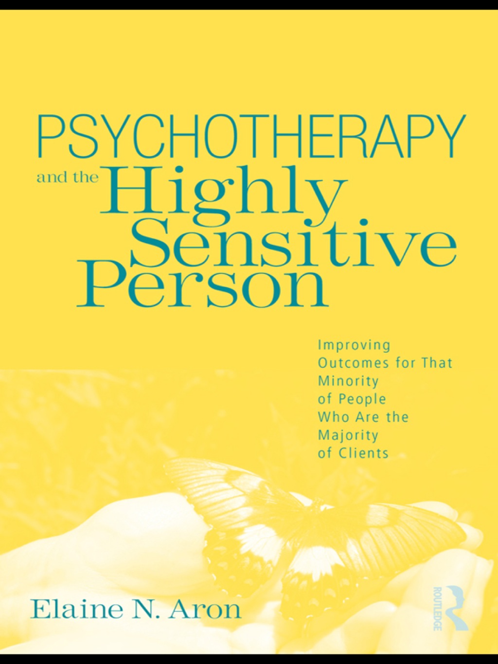 Psychotherapy and the Highly Sensitive Person Improving Outcomes for That Minority of People Who Are the Majority of Clients 1st Edition â€“ PDF/EPUB Version Downloadable