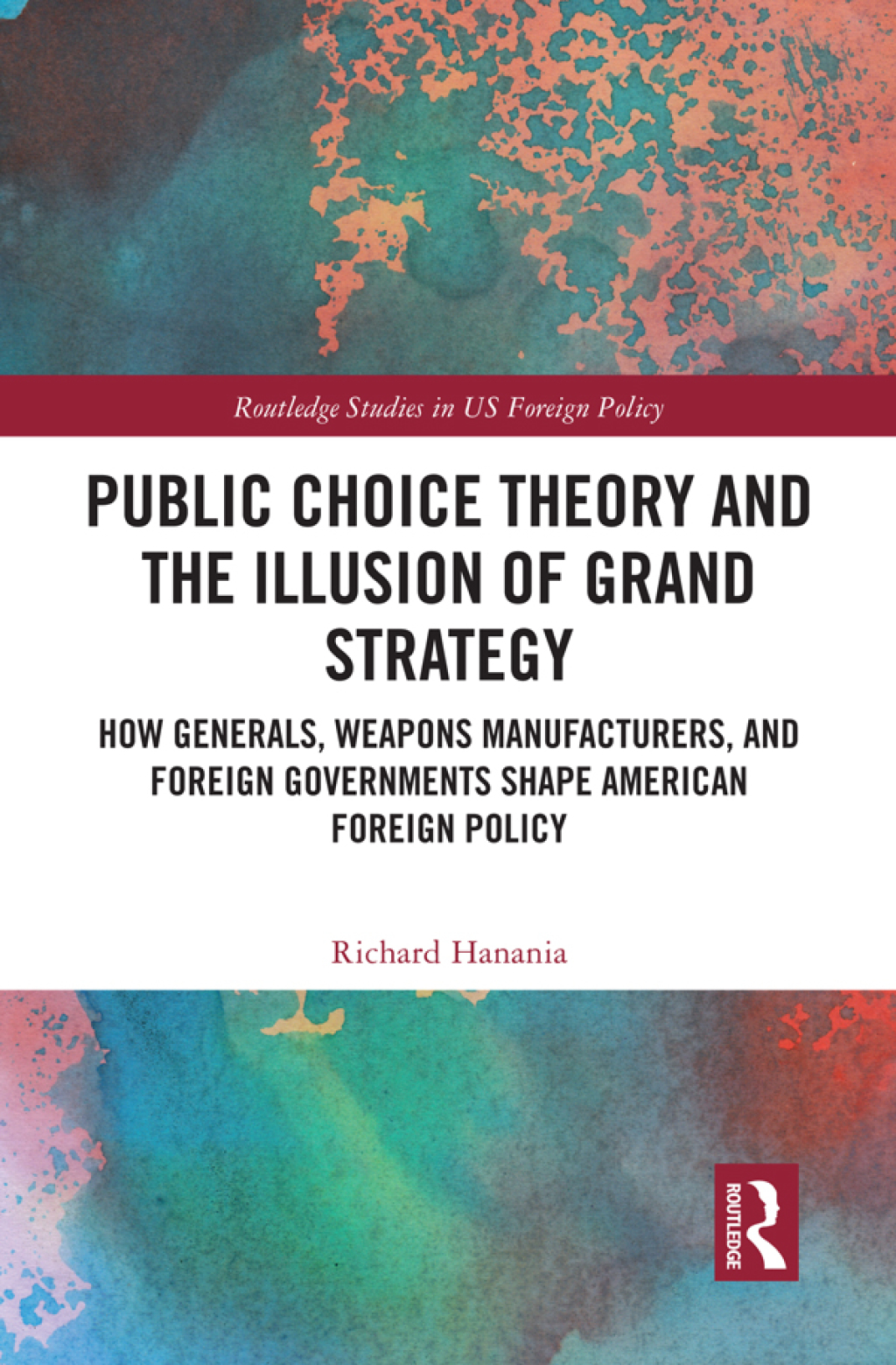 Public Choice Theory and the Illusion of Grand Strategy How Generals, Weapons Manufacturers, and Foreign Governments Shape American Foreign Policy 1st Edition â€“ PDF/EPUB Version Downloadable