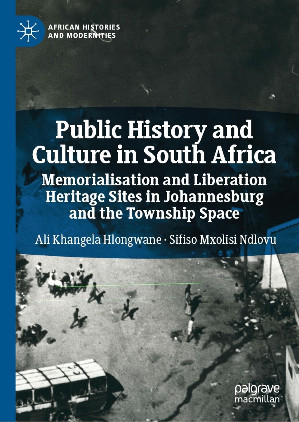 Public History and Culture in South Africa Memorialisation and Liberation Heritage Sites in Johannesburg and the Township Space  â€“ PDF/EPUB Version Downloadable
