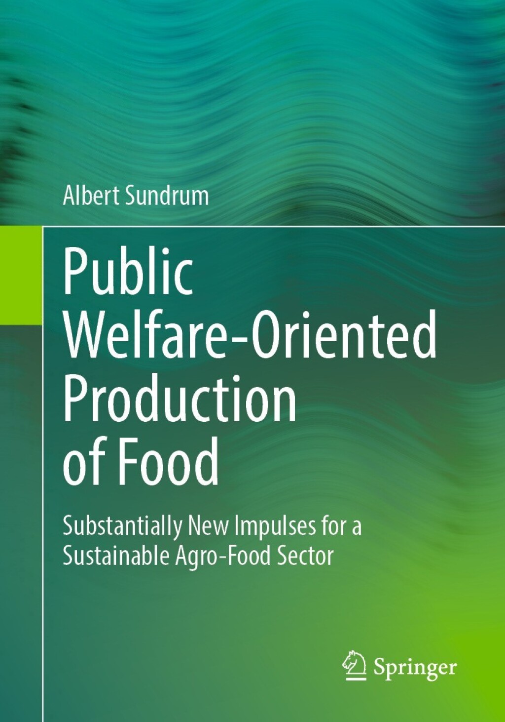 Public Welfare-Oriented Production of Food Substantially New Impulses for a Sustainable Agro-Food Sector  â€“ PDF/EPUB Version Downloadable