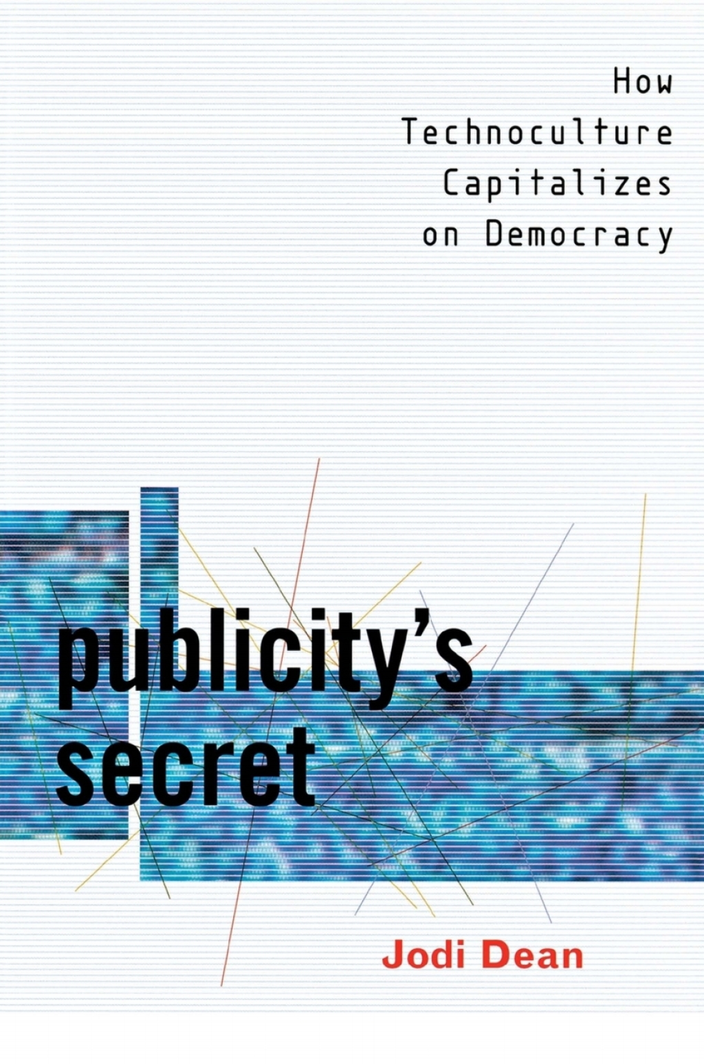 Publicity's Secret How Technoculture Capitalizes on Democracy  â€“ PDF/EPUB Version Downloadable