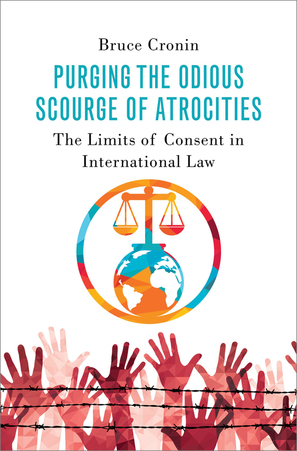 Purging the Odious Scourge of Atrocities The Limits of Consent in International Law 1st Edition â€“ PDF/EPUB Version Downloadable