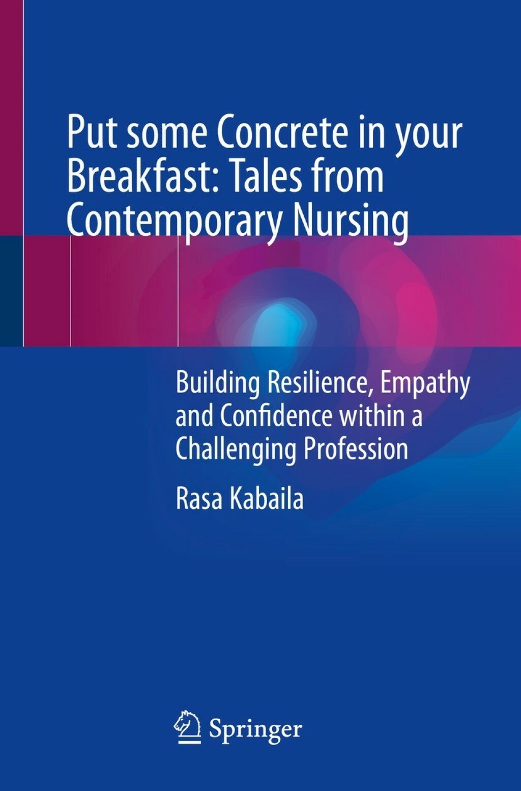 Put some Concrete in your Breakfast: Tales from Contemporary Nursing Building Resilience, Empathy and Confidence within a Challenging Profession  â€“ PDF/EPUB Version Downloadable