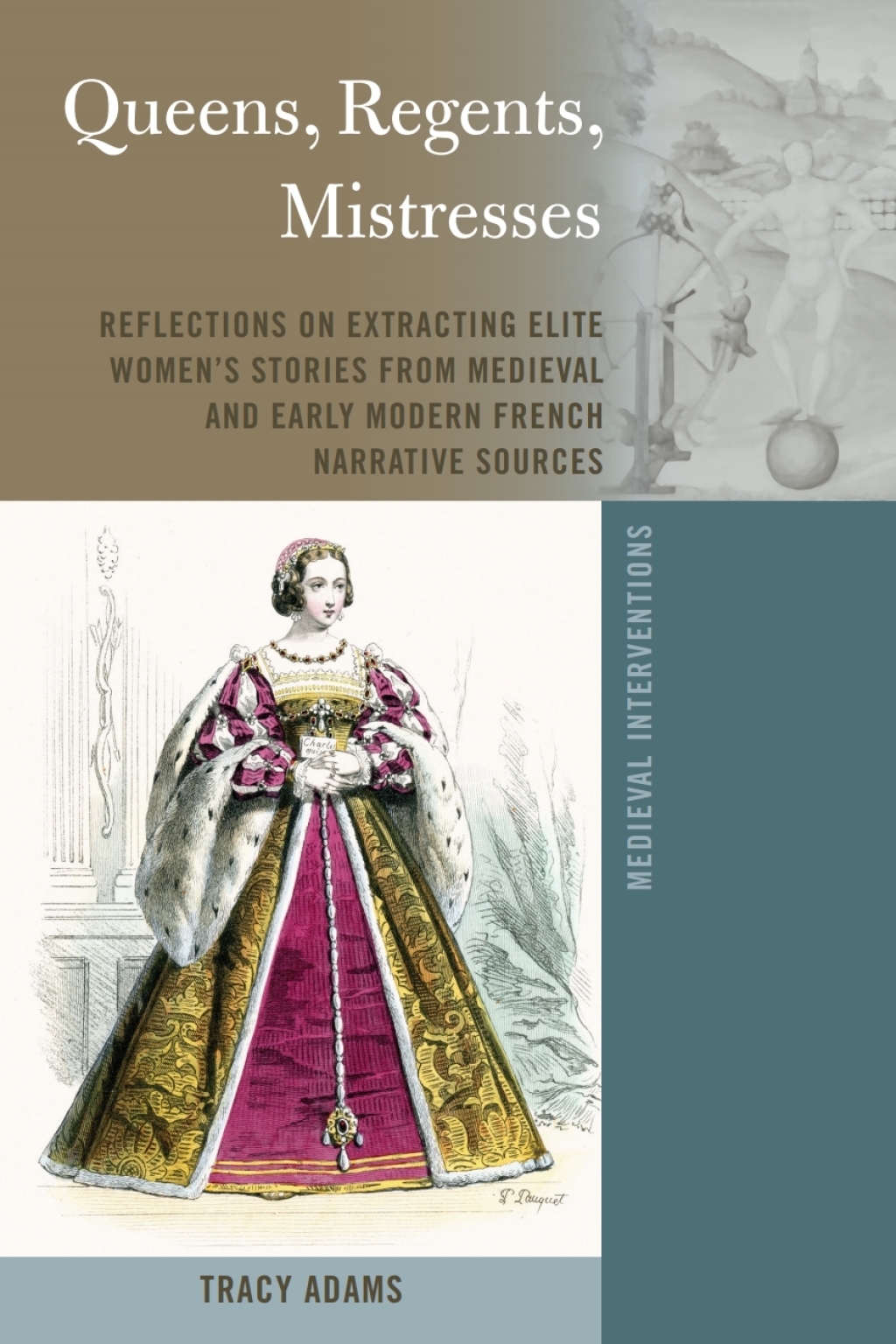 Queens, Regents, Mistresses Reflections on Extracting Elite Womenâ€™s Stories from Medieval and Early Modern French Narrative Sources 1st Edition â€“ PDF/EPUB Version Downloadable