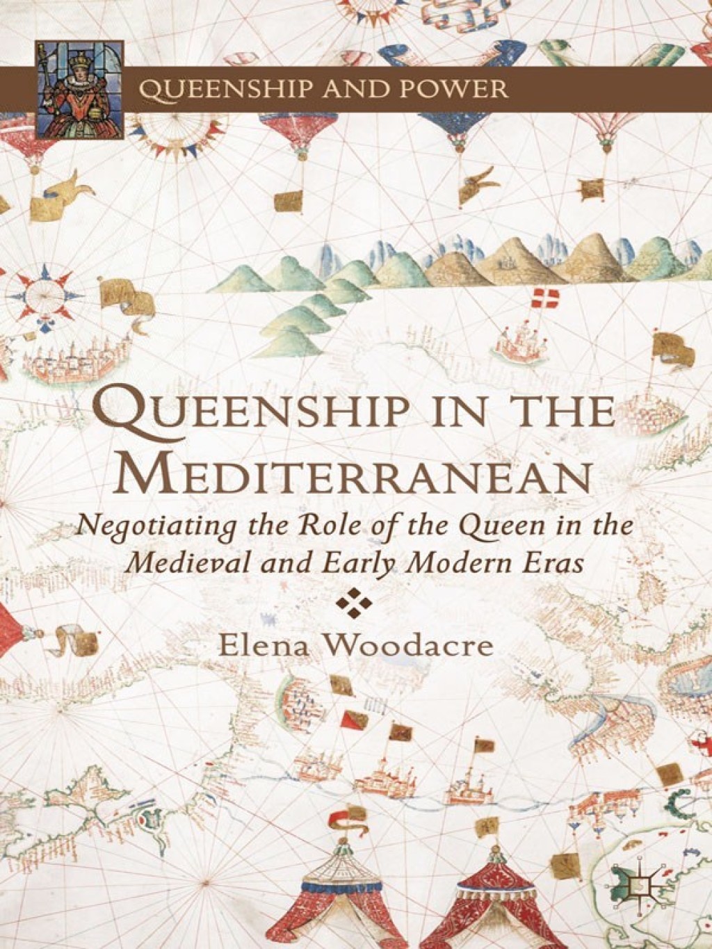 Queenship in the Mediterranean Negotiating the Role of the Queen in the Medieval and Early Modern Eras  â€“ PDF/EPUB Version Downloadable