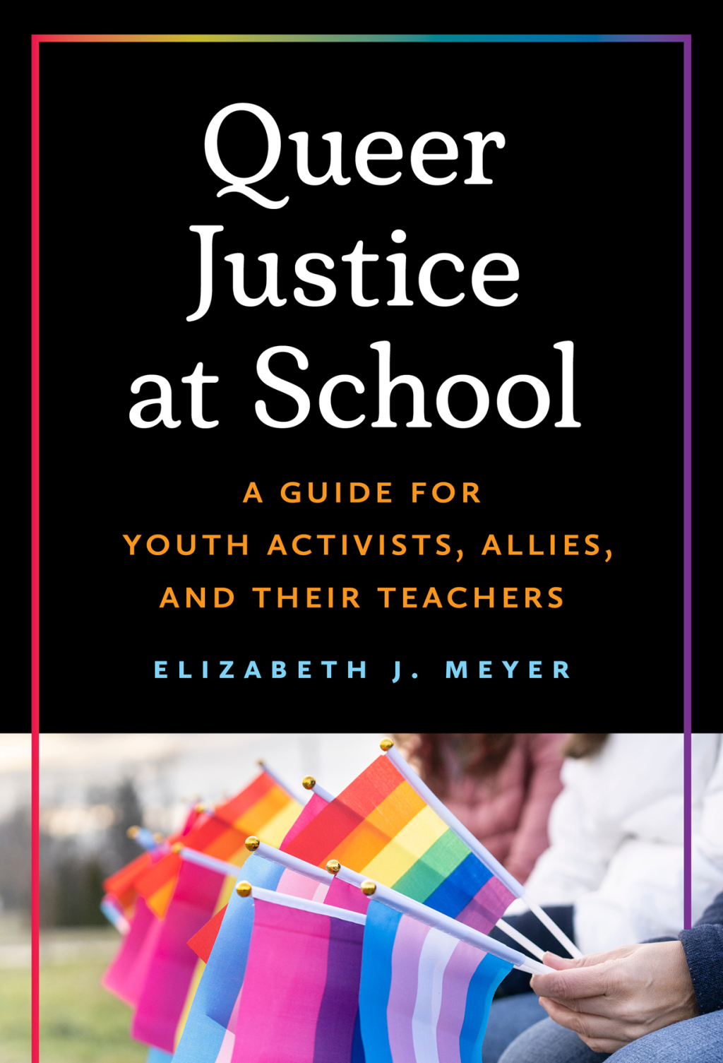 Queer Justice at School: A Guide for Youth Activists, Allies, and Their Teachers  â€“ PDF/EPUB Version Downloadable