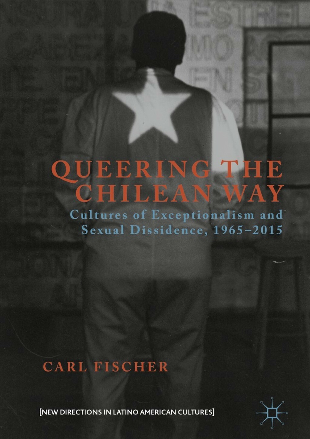 Queering the Chilean Way Cultures of Exceptionalism and Sexual Dissidence, 1965â€“2015  â€“ PDF/EPUB Version Downloadable