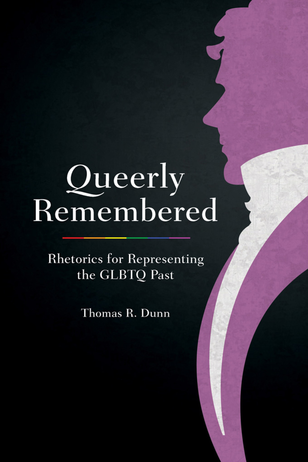 Queerly Remembered Rhetorics for Representing the GLBTQ Past  â€“ PDF/EPUB Version Downloadable