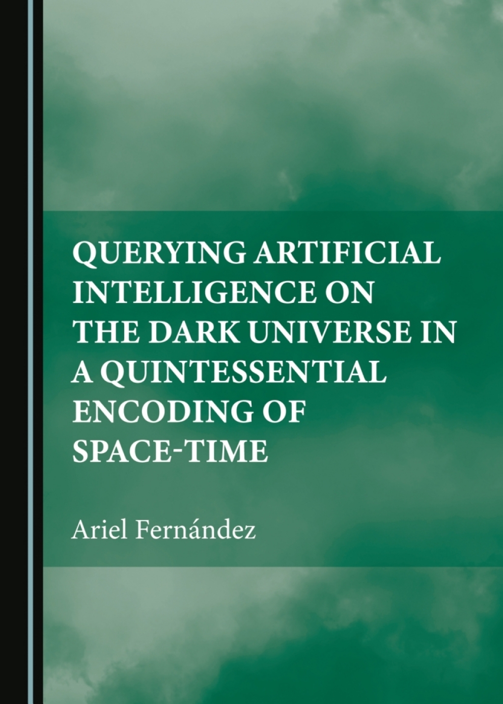 Querying Artificial Intelligence on the Dark Universe in a Quintessential Encoding of Space-time 1st Edition â€“ PDF/EPUB Version Downloadable