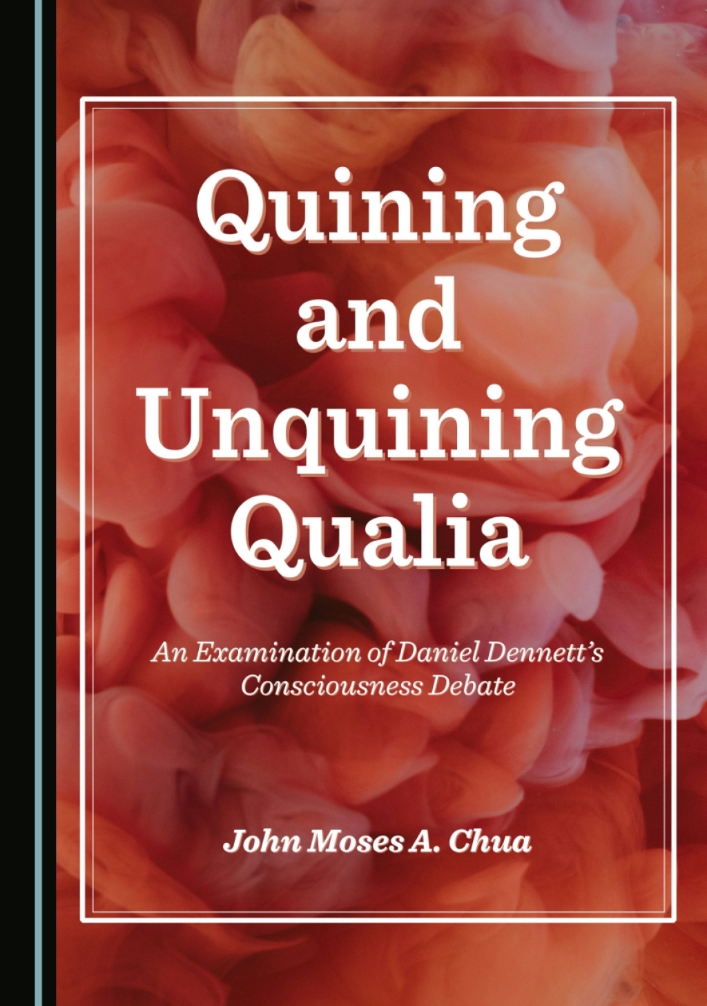 Quining and Unquining Qualia An Examination of Daniel Dennettâ€™s Consciousness Debate 1st Edition â€“ PDF/EPUB Version Downloadable