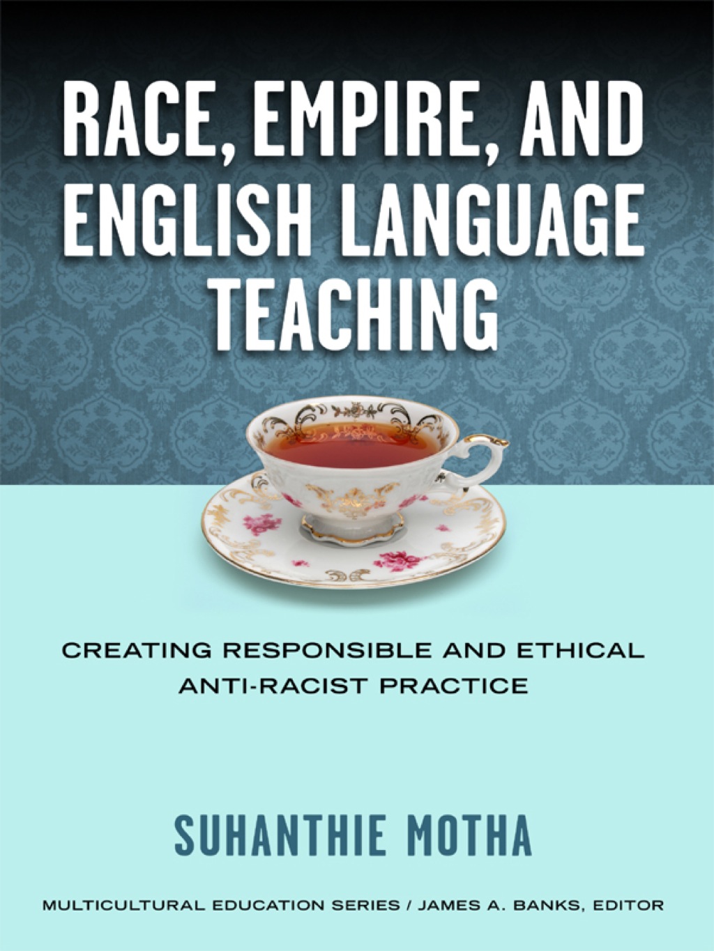 Race, Empire, and English Language Teaching: Creating Responsible and Ethical Anti-Racist Practice  â€“ PDF/EPUB Version Downloadable