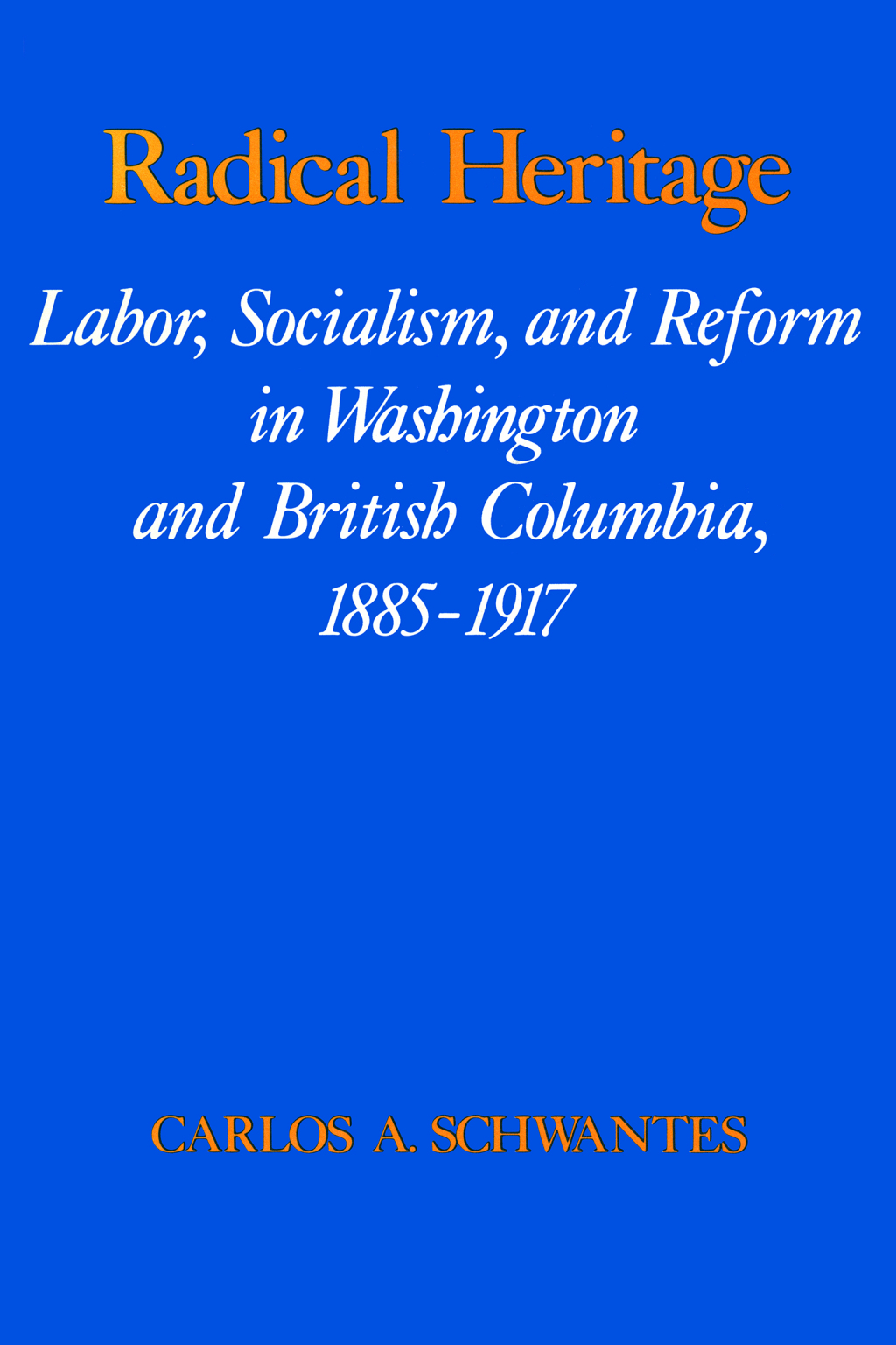 Radical Heritage Labor, Socialism, and Reform in Washington and British Columbia, 1885-1917  â€“ PDF/EPUB Version Downloadable