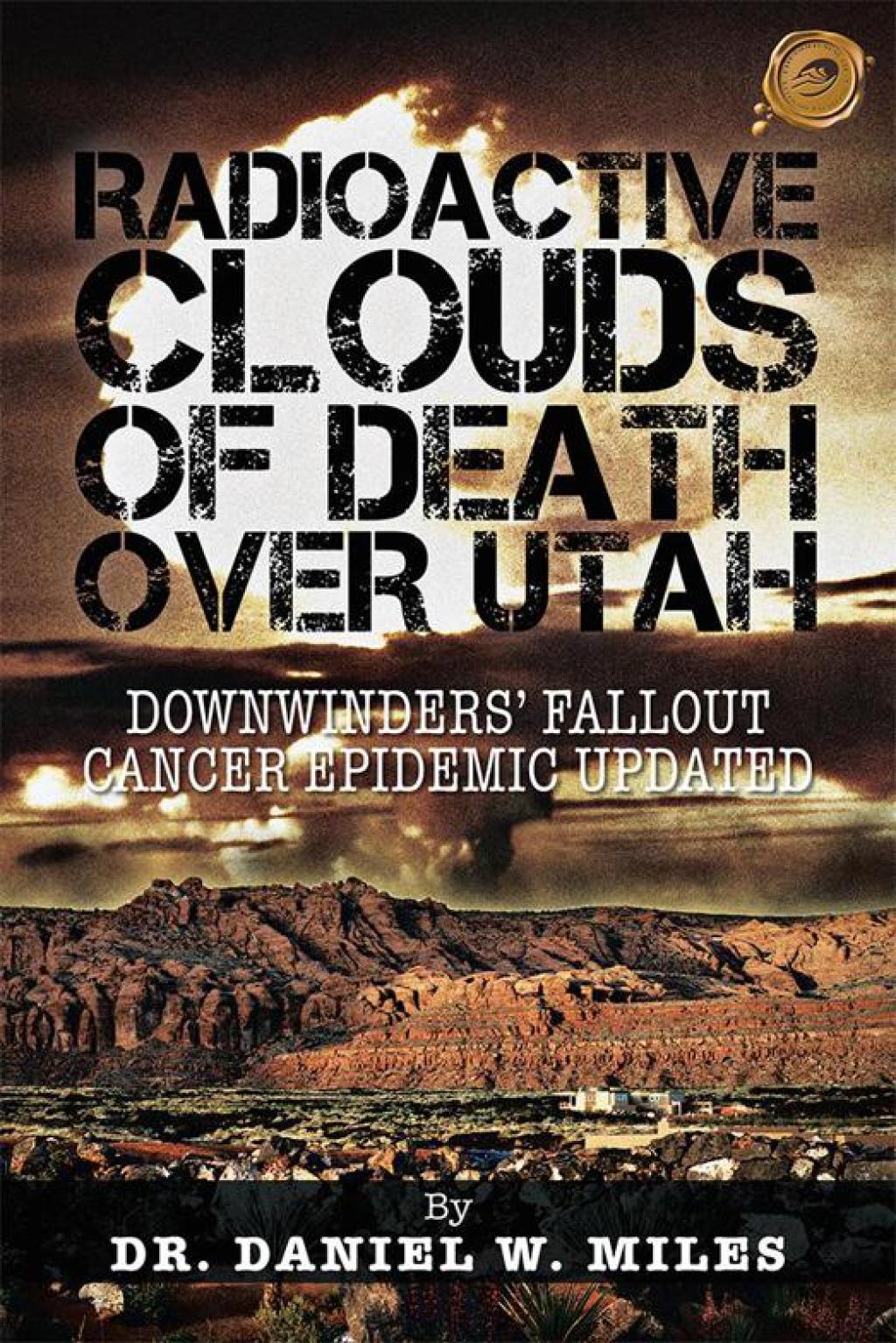 Radioactive Clouds of Death over Utah Downwindersâ€™ Fallout Cancer Epidemic Updated - (PDF/EPUB Version)