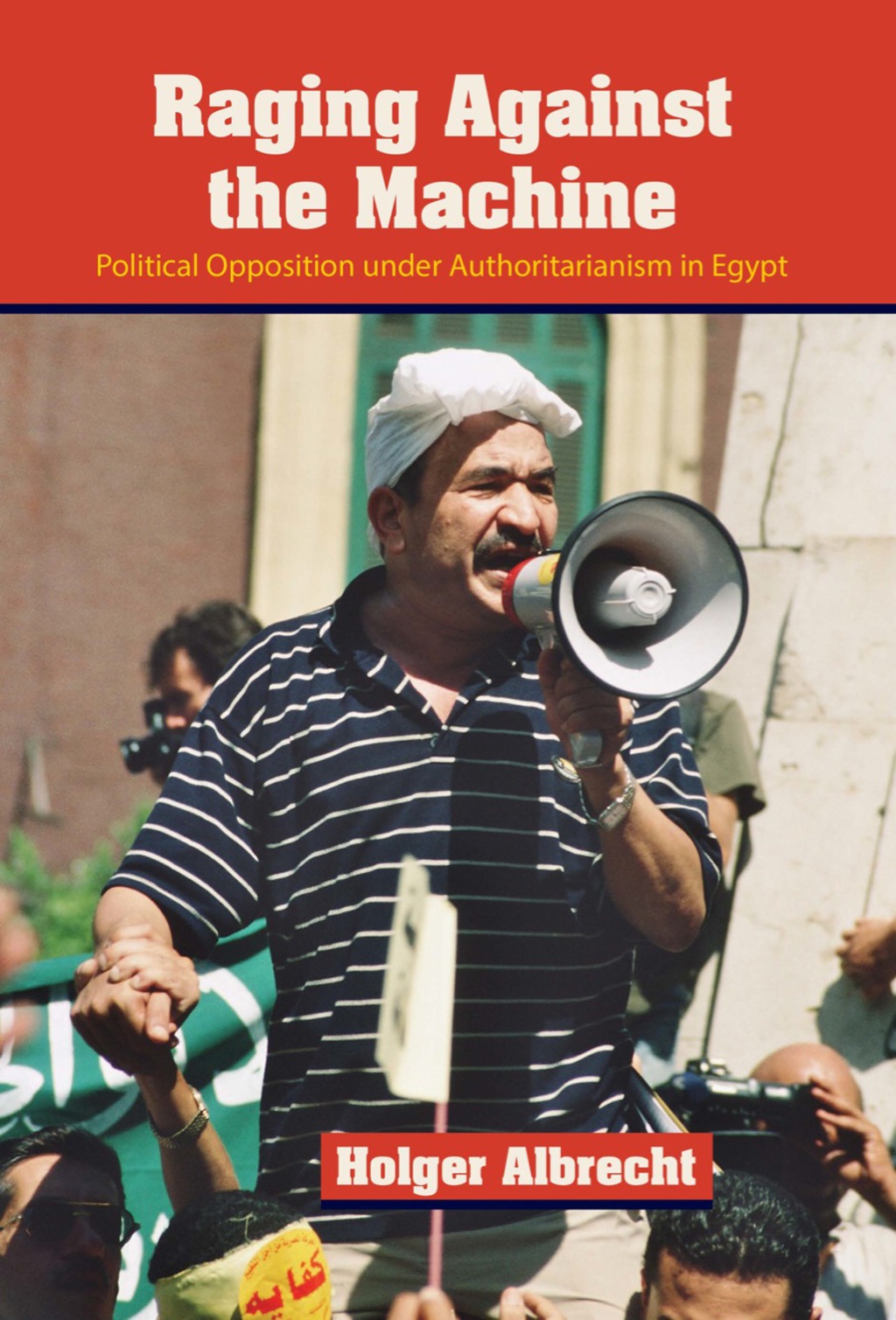 Raging Against the Machine Political Opposition under Authoritarianism in Egypt  â€“ PDF/EPUB Version Downloadable