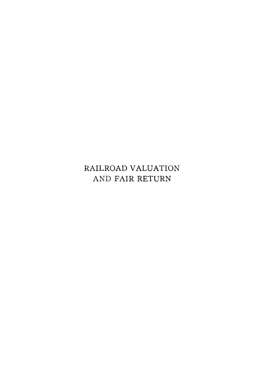 Railroad Valuation and Fair Return A Study of the Basis, Rate, and Related Problems of Fair Return for American Railroads  â€“ PDF/EPUB Version Downloadable