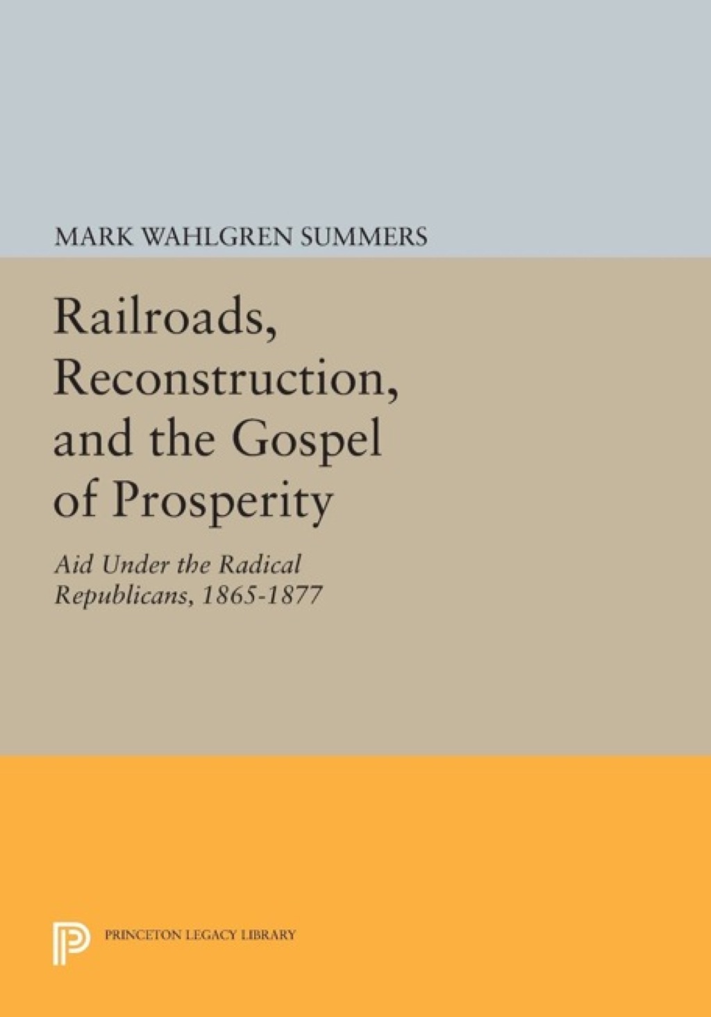 Railroads, Reconstruction, and the Gospel of Prosperity Aid Under the Radical Republicans, 1865-1877  â€“ PDF/EPUB Version Downloadable