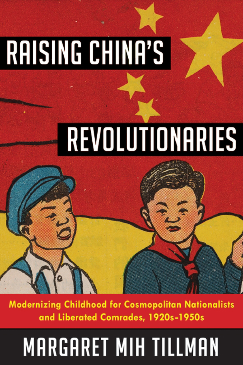 Raising China's Revolutionaries Modernizing Childhood for Cosmopolitan Nationalists and Liberated Comrades, 1920s-1950s  â€“ PDF/EPUB Version Downloadable