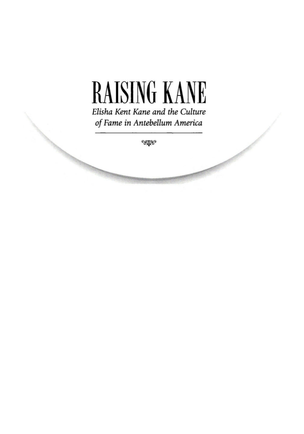 Raising Kane Elisha Kent Kane and the Culture of Fame in Antebellum America Transactions, American Philosophical Society (Vol. 98, Part 3)  â€“ PDF/EPUB Version Downloadable