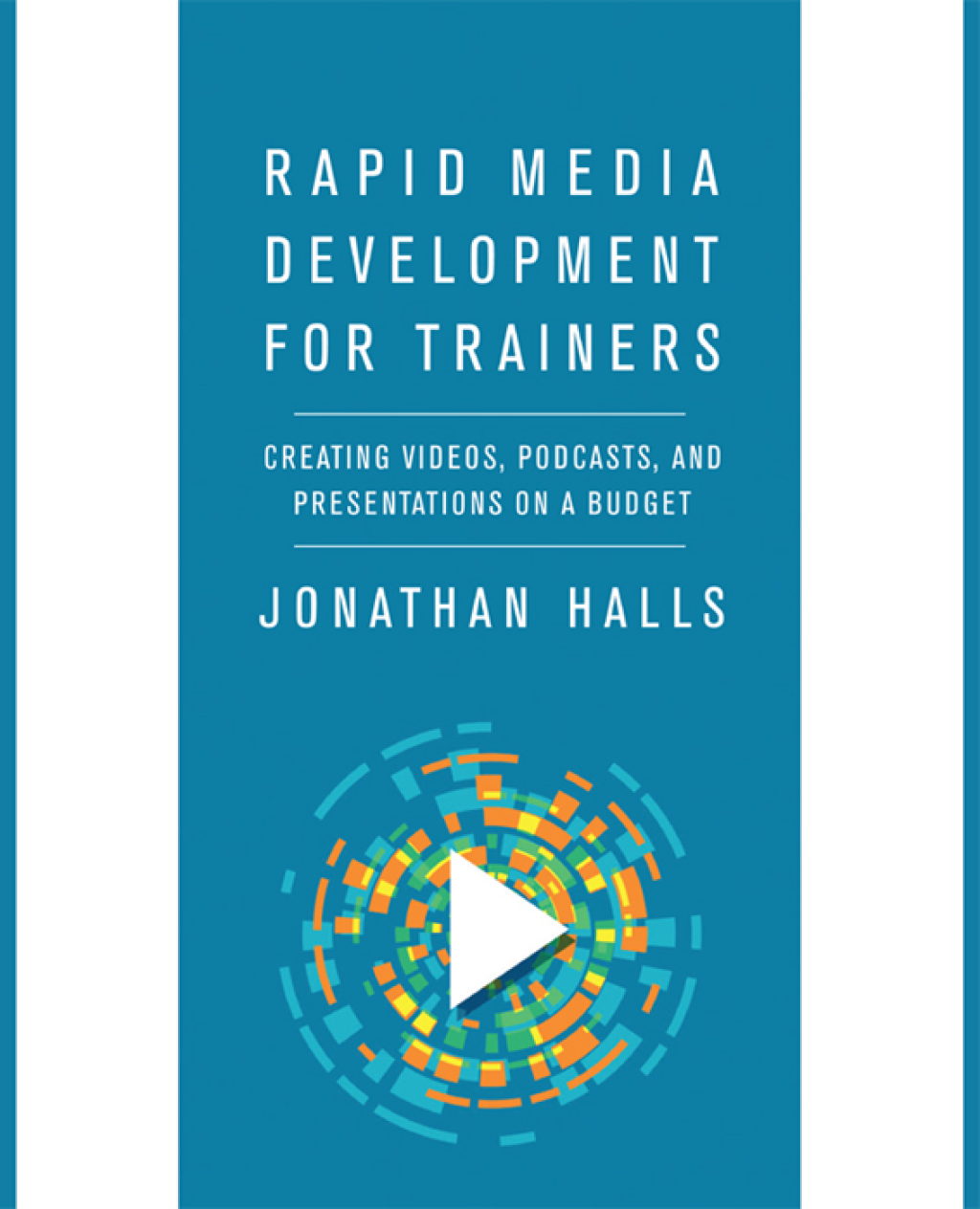 Rapid Media Development for Trainers Creating Videos, Podcasts, and Presentations on a Budget - (PDF/EPUB Version)