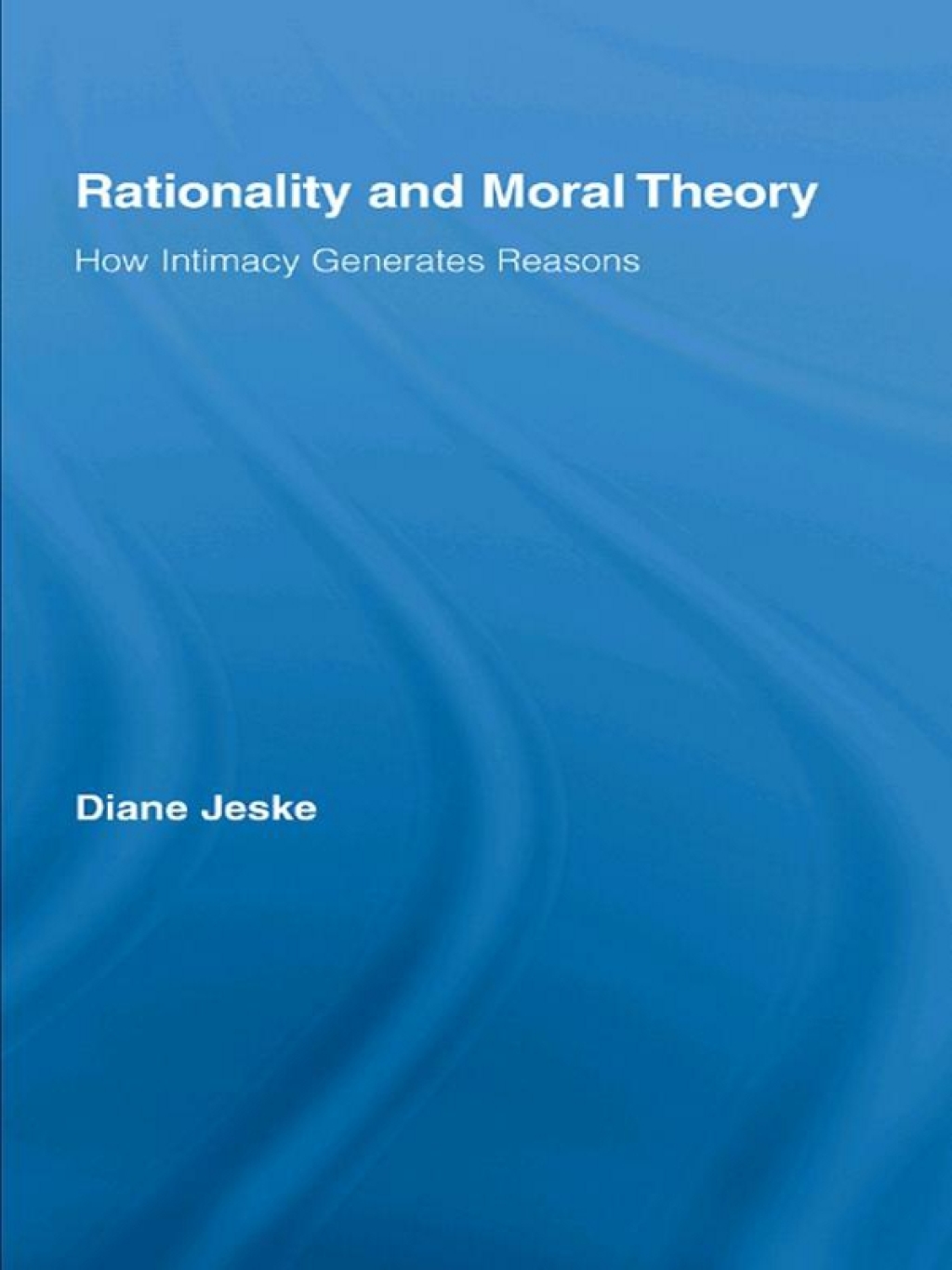 Rationality and Moral Theory How Intimacy Generates Reasons 1st Edition â€“ PDF/EPUB Version Downloadable