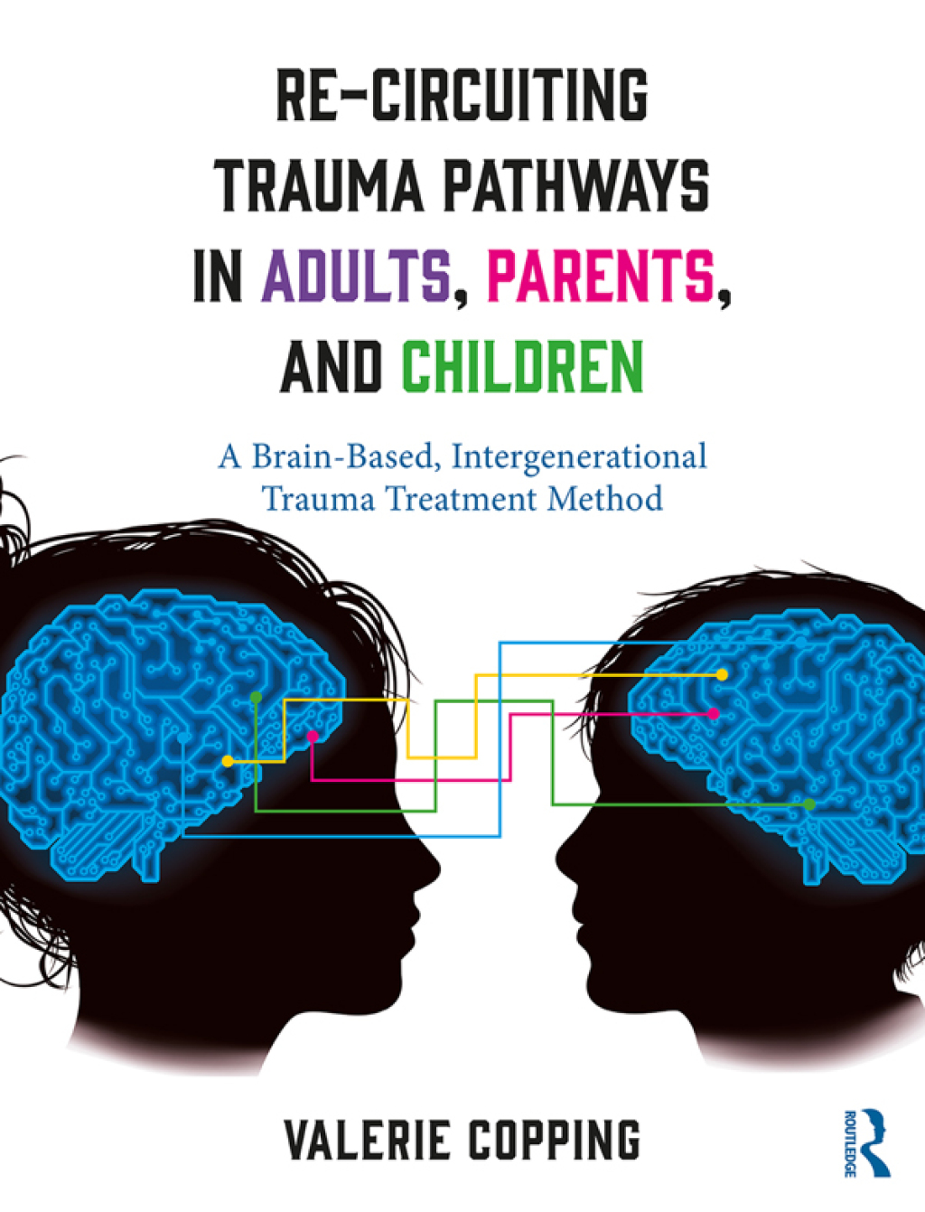 Re-Circuiting Trauma Pathways in Adults, Parents, and Children A Brain-Based, Intergenerational Trauma Treatment Method 1st Edition â€“ PDF/EPUB Version Downloadable