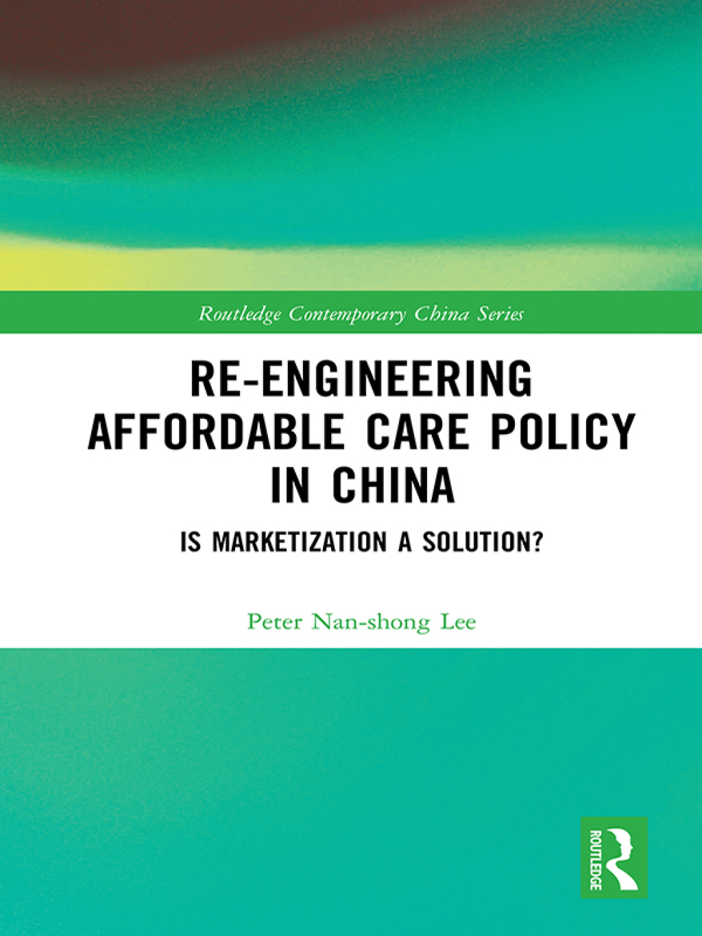 Re-engineering Affordable Care Policy in China Is Marketization a Solution? 1st Edition â€“ PDF/EPUB Version Downloadable