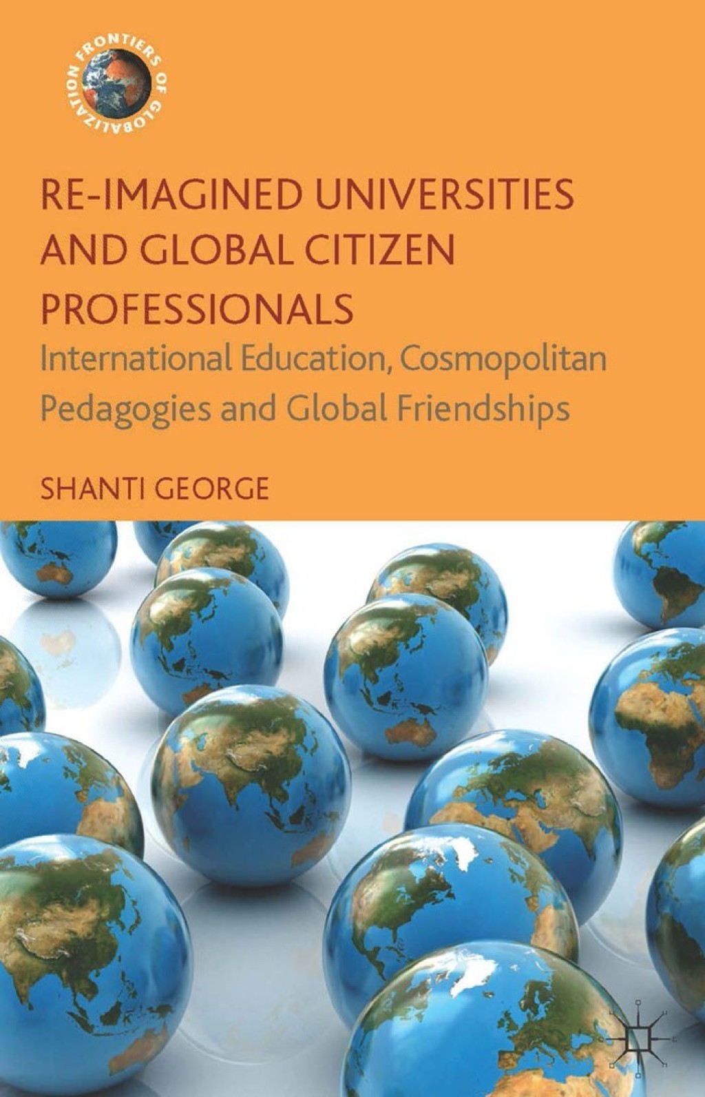Re-Imagined Universities and Global Citizen Professionals International Education, Cosmopolitan Pedagogies and Global Friendships  â€“ PDF/EPUB Version Downloadable