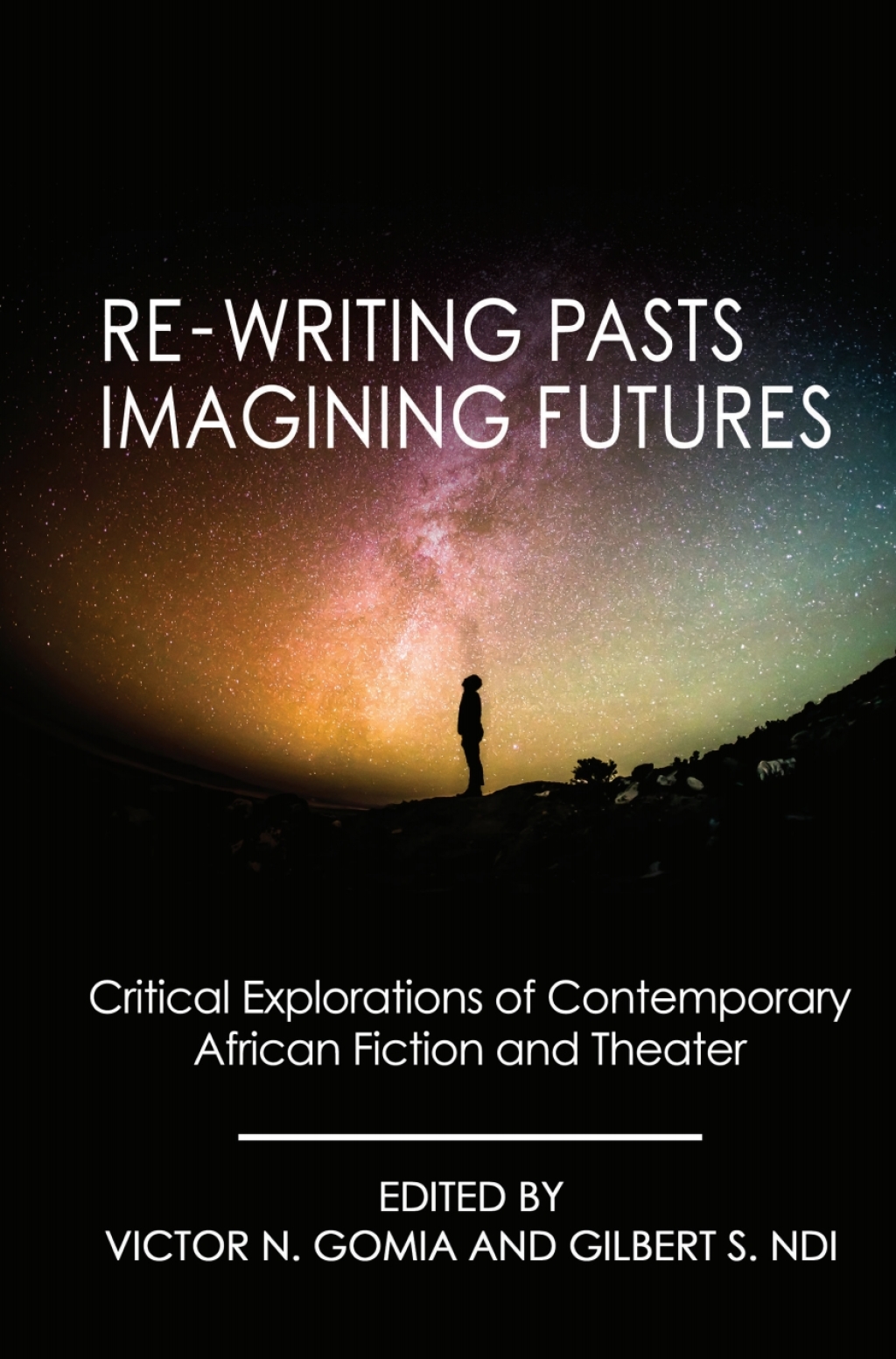 Re-writing Pasts, Imagining Futures Critical Explorations of Contemporary African Fiction and Theater 1st Edition â€“ PDF/EPUB Version Downloadable