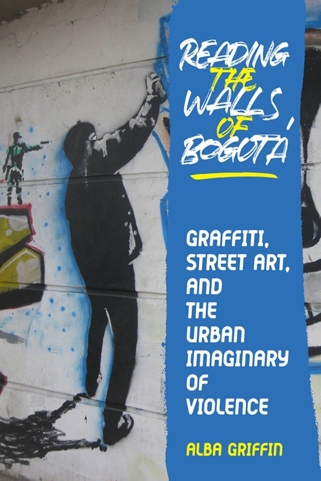 Reading the Walls of BogotÃ¡ Graffiti, Street Art, and the Urban Imaginary of Violence  â€“ PDF/EPUB Version Downloadable