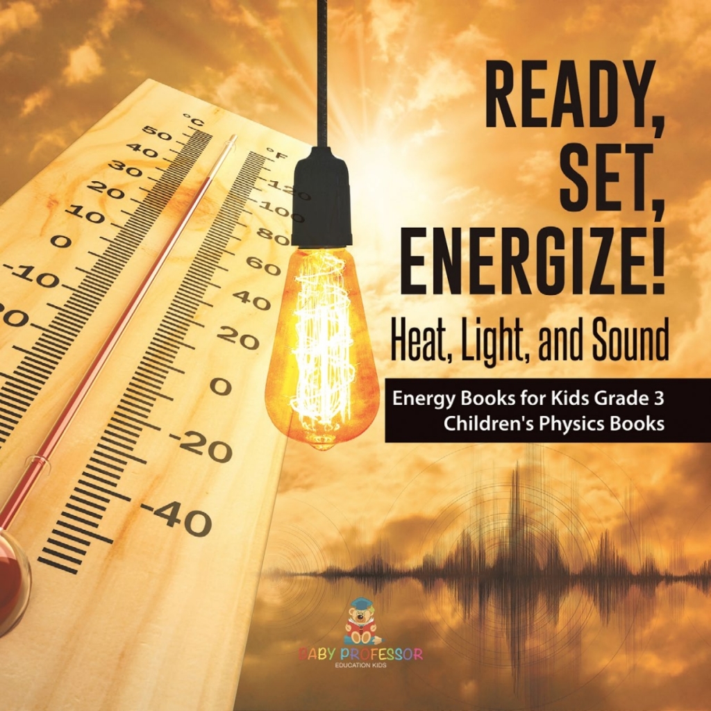 Ready, Set, Energize! : Heat, Light, and Sound | Energy Books for Kids Grade 3 | Children's Physics Books - (PDF/EPUB Version)
