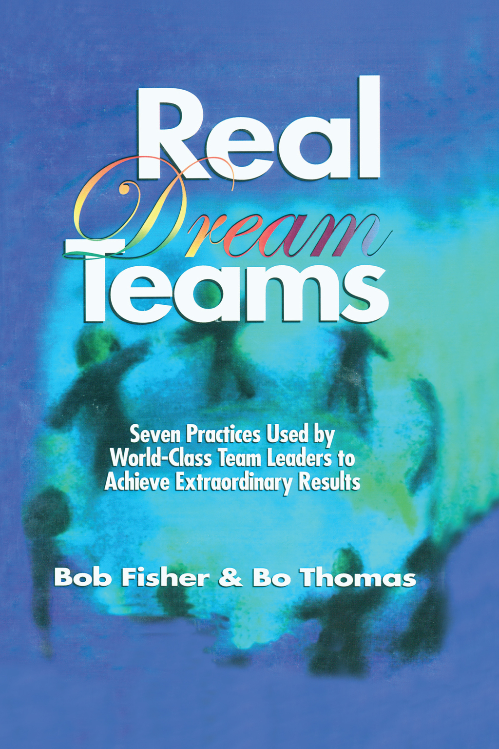 Real Dream Teams Seven Practices Used by World-Class Team Leaders to Achieve Extraordinary Results 1st Edition â€“ PDF/EPUB Version Downloadable