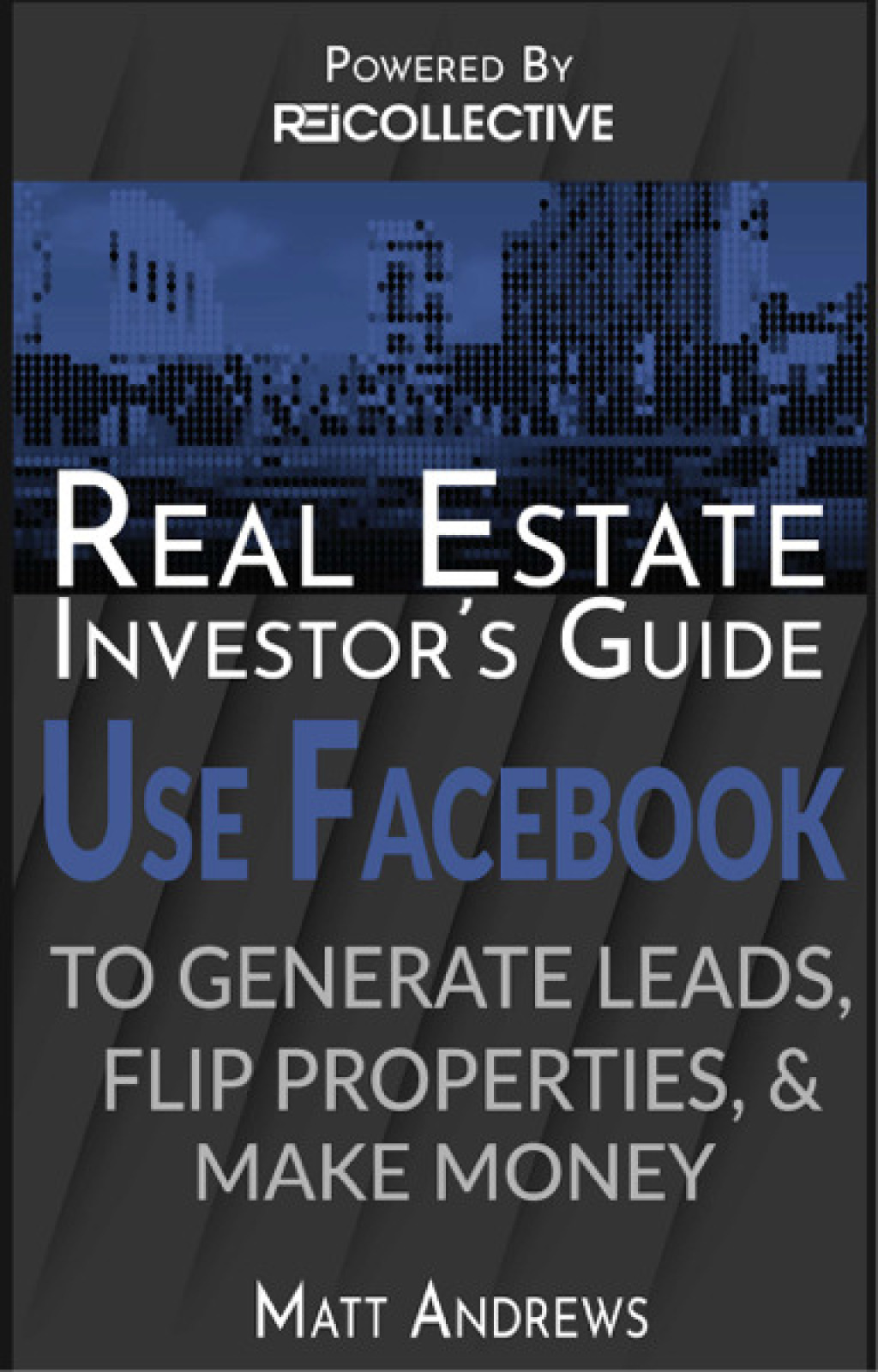 Real Estate Investor's Guide: Using Facebook to Generate Leads, Flip Properties & Make Money - (PDF/EPUB Version)