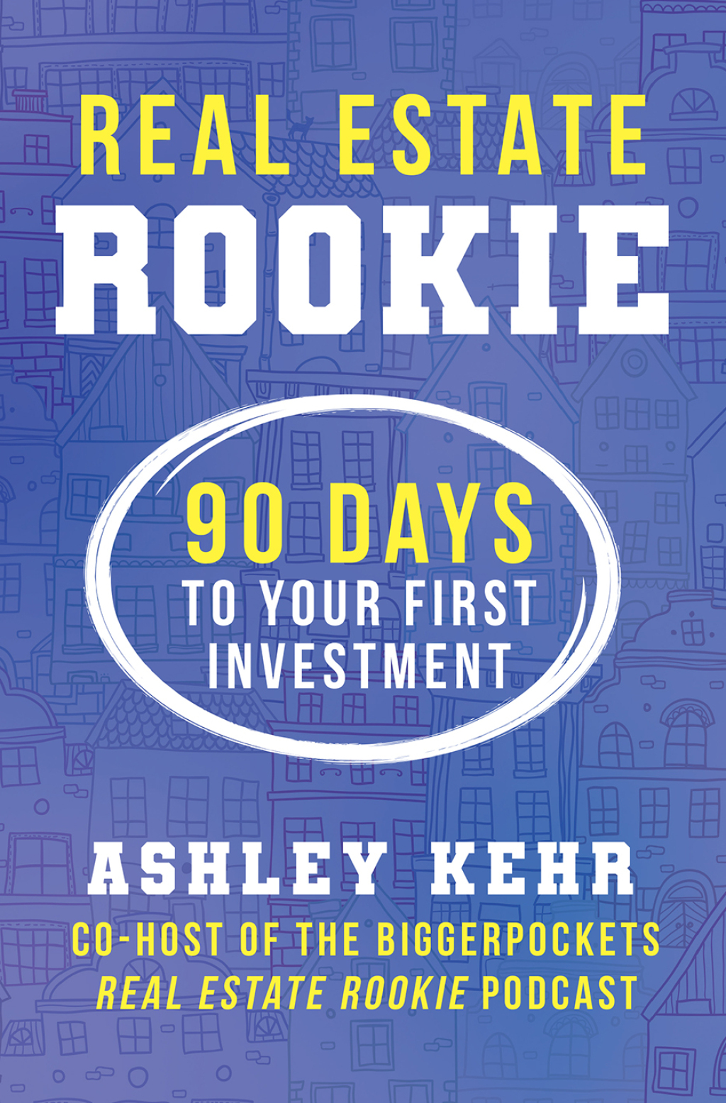 Real Estate Rookie 90 Days to Your First Investment - (PDF/EPUB Version)