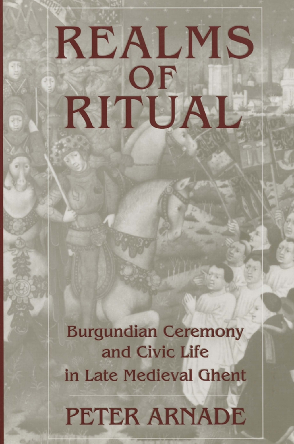 Realms of Ritual Burgundian Ceremony and Civic Life in Late Medieval Ghent  â€“ PDF/EPUB Version Downloadable