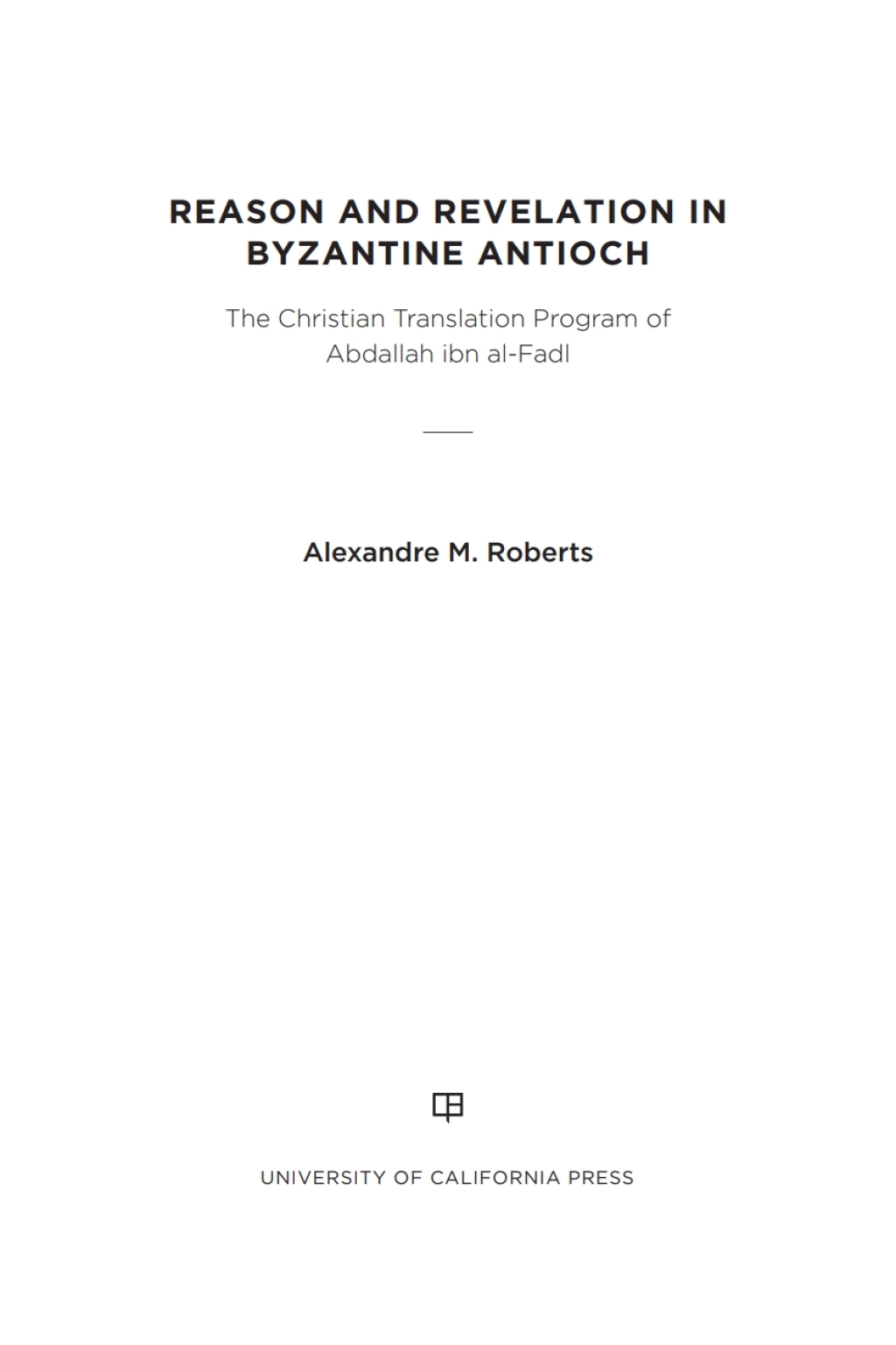 Reason and Revelation in Byzantine Antioch The Christian Translation Program of Abdallah ibn al-Fadl 1st Edition â€“ PDF/EPUB Version Downloadable