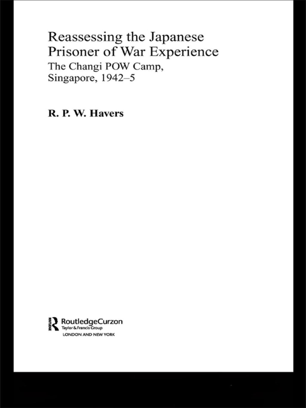 Reassessing the Japanese Prisoner of War Experience The Changi Prisoner of War Camp in Singapore, 1942-45 1st Edition â€“ PDF/EPUB Version Downloadable
