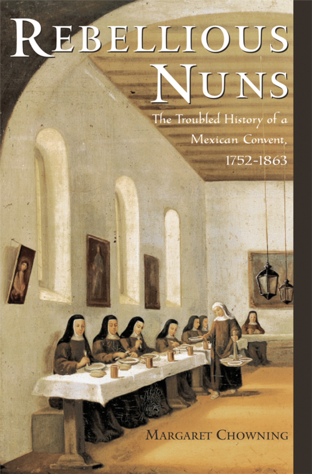 Rebellious Nuns The Troubled History of a Mexican Convent, 1752-1863  â€“ PDF/EPUB Version Downloadable