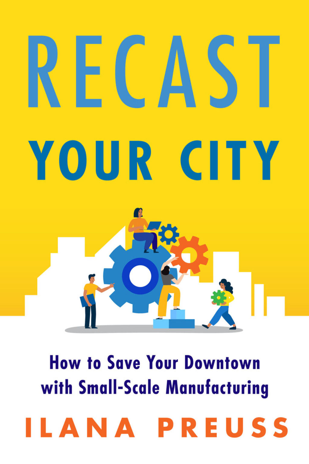 Recast Your City How to Save Your Downtown with Small-Scale Manufacturing - (PDF/EPUB Version)