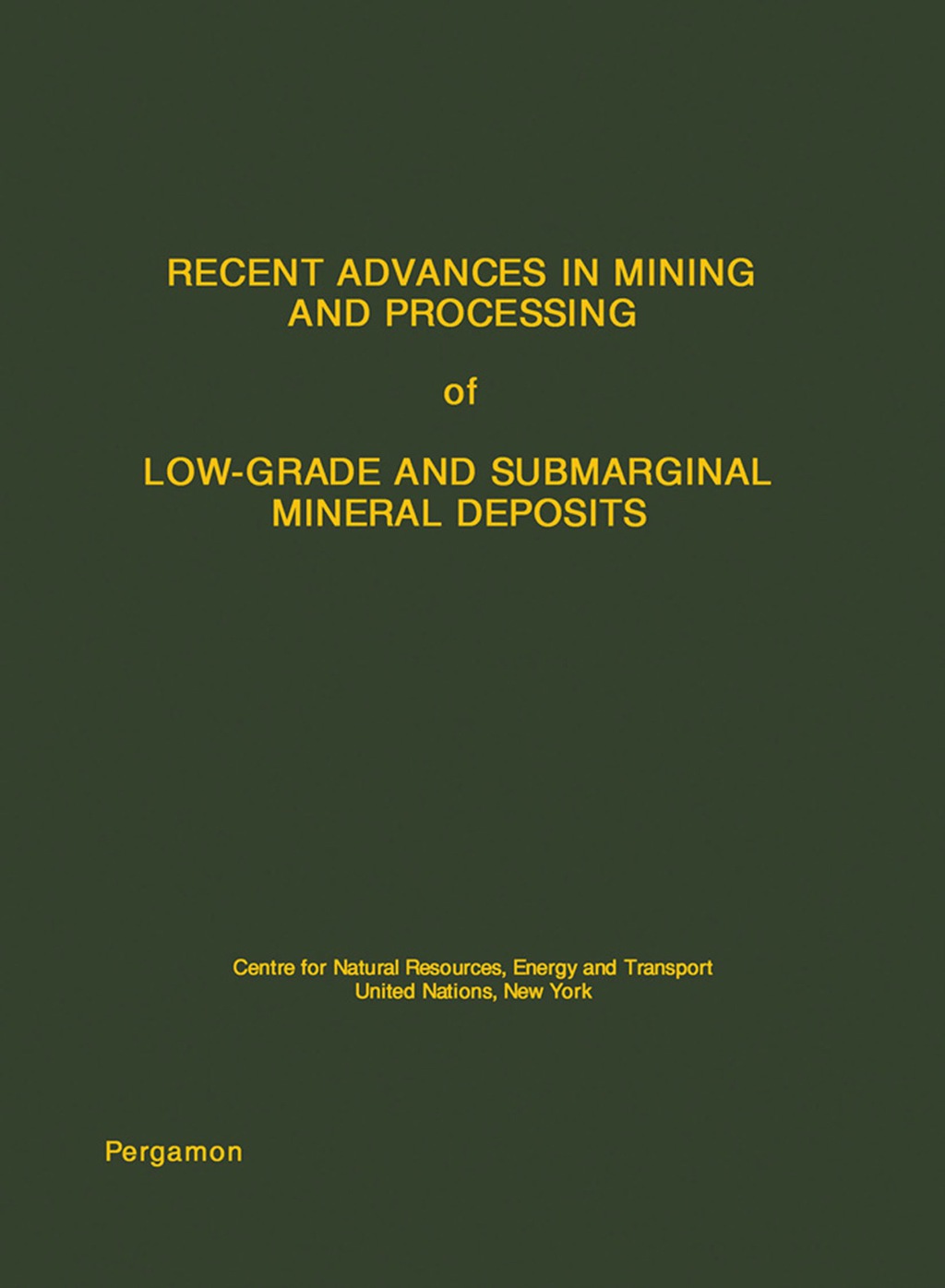Recent Advances in Mining and Processing of Low-Grade and Submarginal Mineral Deposits Centre for Natural Resources, Energy and Transport, United Nations, New York  â€“ PDF/EPUB Version Downloadable