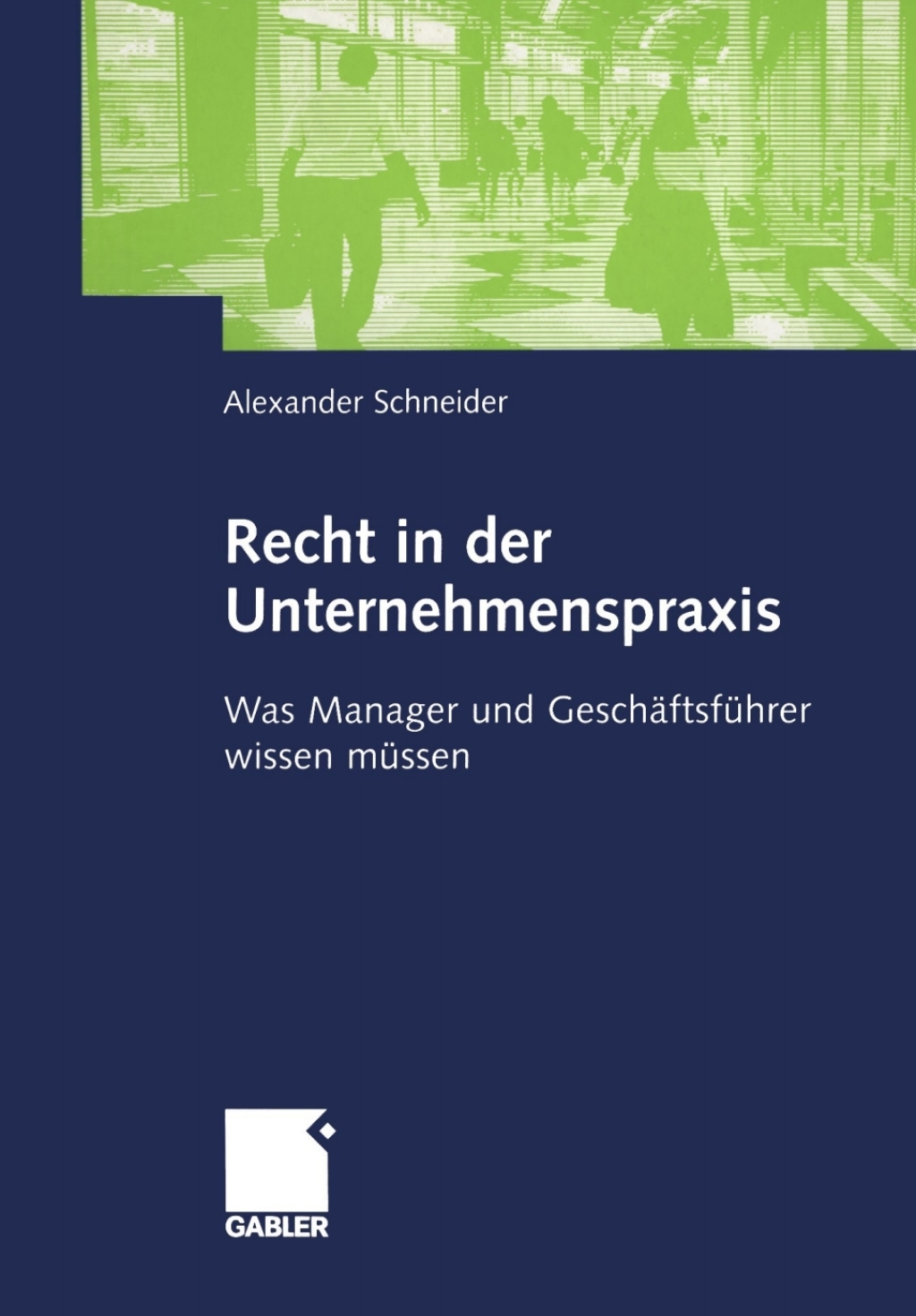 Recht in der Unternehmenspraxis Was Manager und GeschÃ¤ftsfÃ¼hrer wissen mÃ¼ssen  â€“ PDF/EPUB Version Downloadable