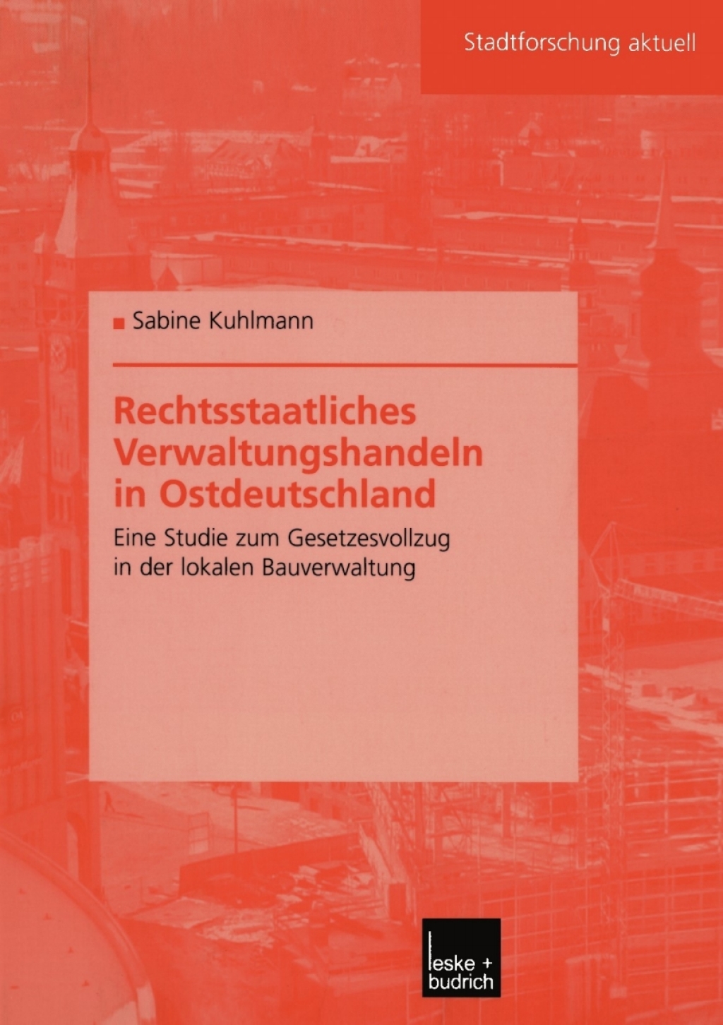 Rechtsstaatliches Verwaltungshandeln in Ostdeutschland Eine Studie zum Gesetzesvollzug in der lokalen Bauverwaltung  â€“ PDF/EPUB Version Downloadable