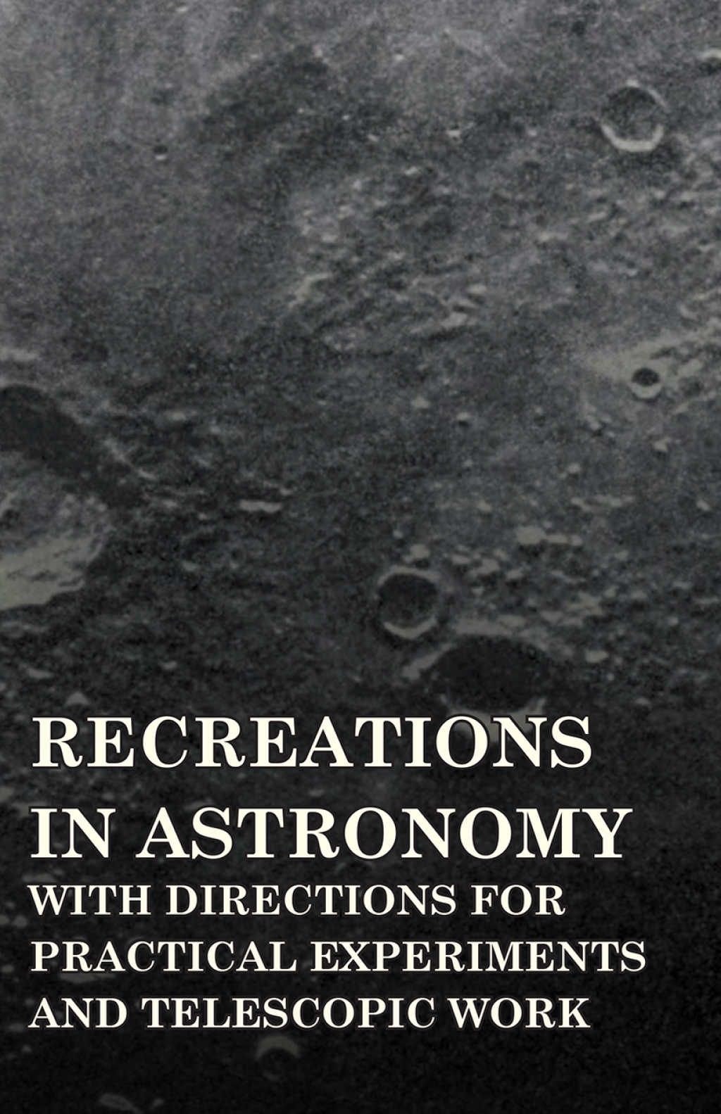 Recreations in Astronomy - With Directions for Practical Experiments and Telescopic Work - (PDF/EPUB Version)