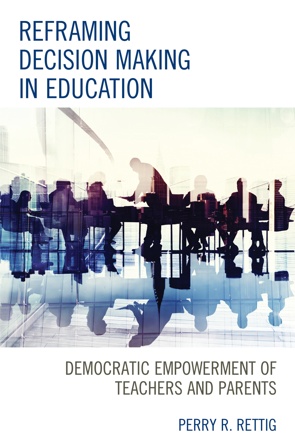 Reframing Decision Making in Education Democratic Empowerment of Teachers and Parents - (PDF/EPUB Version)