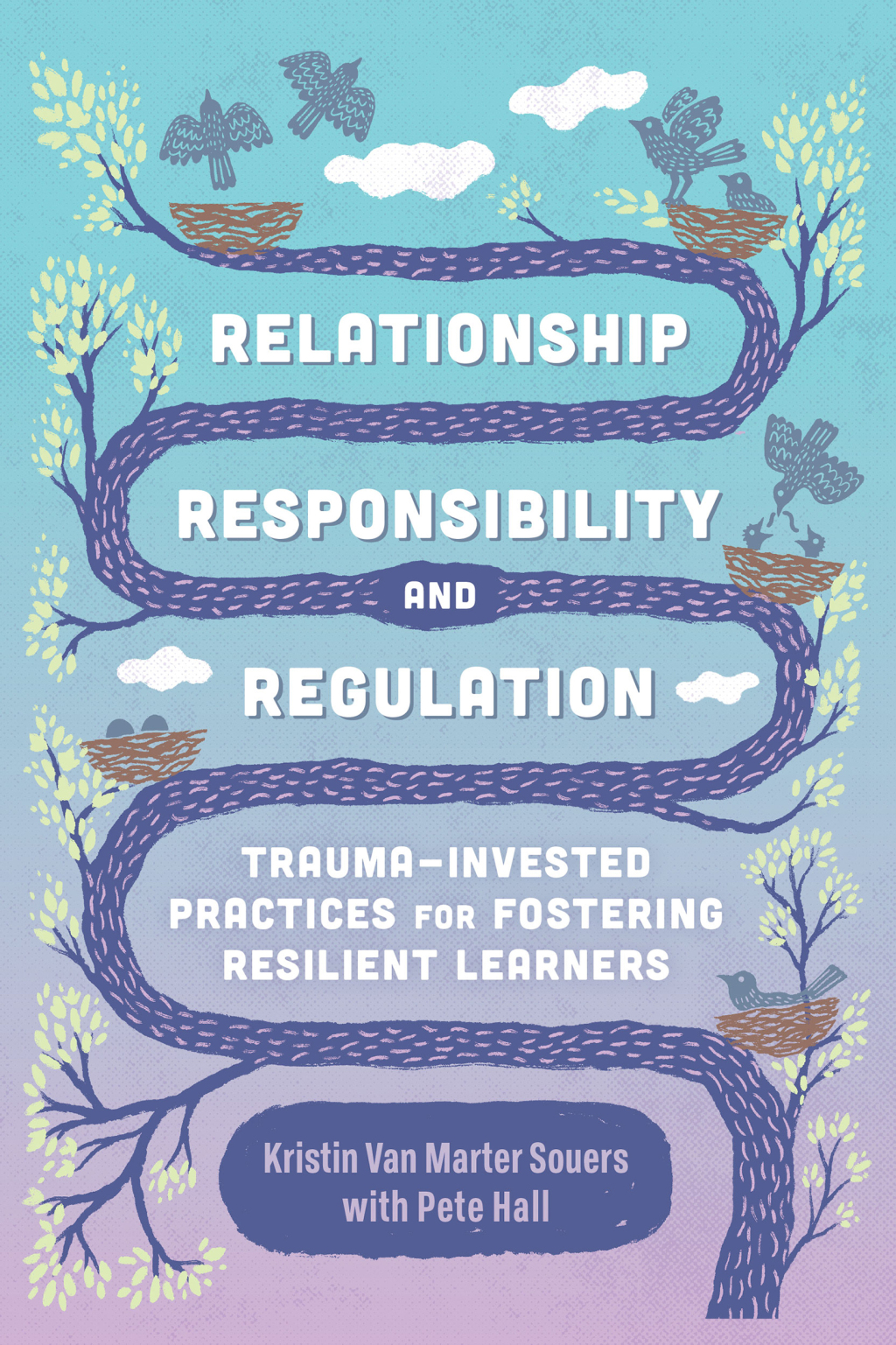Relationship, Responsibility, and Regulation Trauma-Invested Practices for Fostering Resilient Learners - (PDF/EPUB Version)