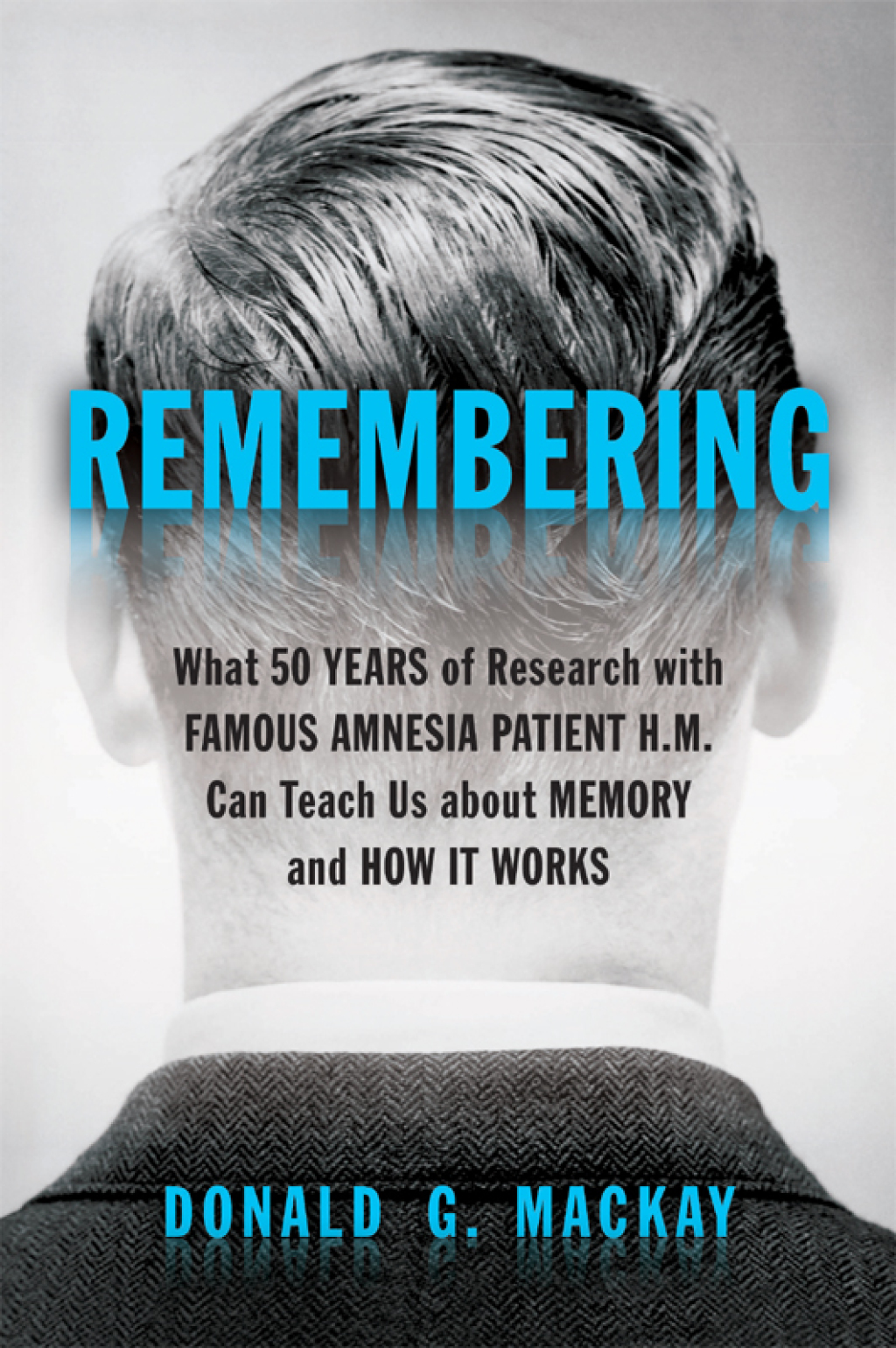 Remembering What 50 Years of Research with Famous Amnesia Patient H.M. Can Teach Us about Memory and How It Works - (PDF/EPUB Version)
