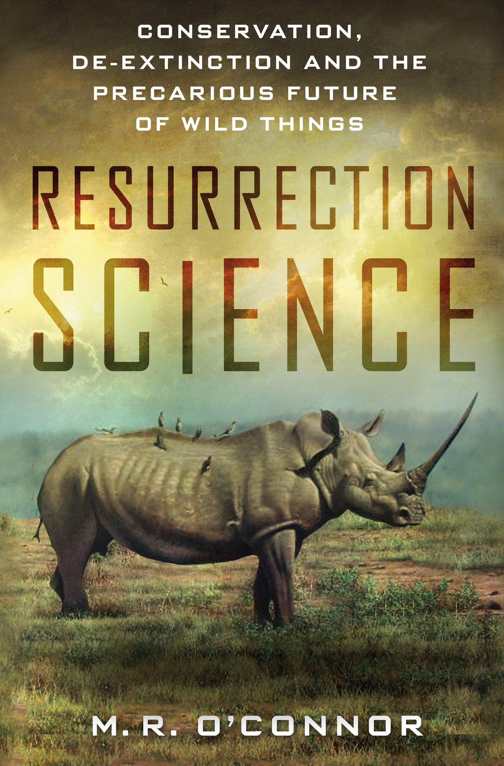 Resurrection Science Conservation, De-Extinction and the Precarious Future of Wild Things - (PDF/EPUB Version)