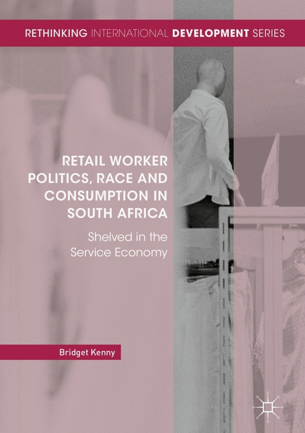 Retail Worker Politics, Race and Consumption in South Africa Shelved in the Service Economy - (PDF/EPUB Version)