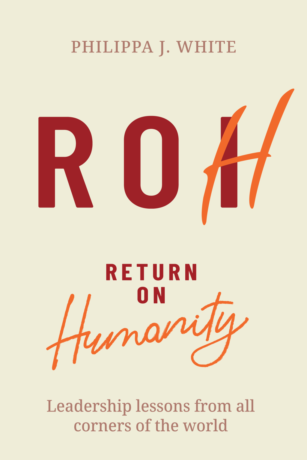 Return on Humanity Leadership lessons from all corners of the world - (PDF/EPUB Version)